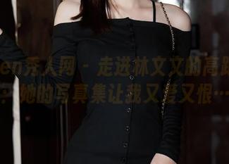 Xiuren秀人网 - 走进林文文的高跟鞋世界：她的写真集让我又爱又恨……