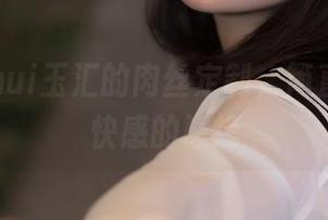 看yuuhui玉汇的肉丝定制，简直是视觉快感的巅峰